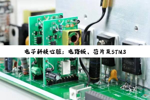 【科普解答】电子科技心脏：电路板、芯片及STM32开发板的深度探索与未来展望