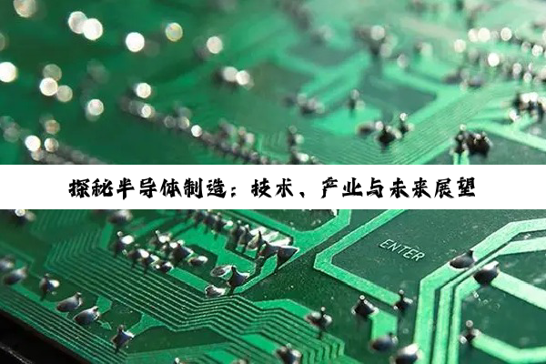 【科普解答】探秘半导体制造：技术、产业与未来展望