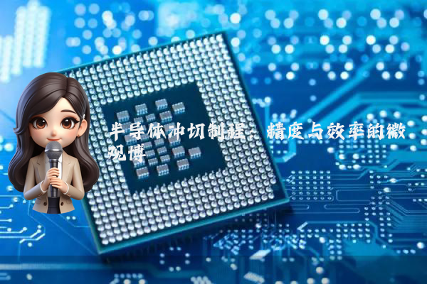 半导体冲切制程：精度与效率的微观博弈