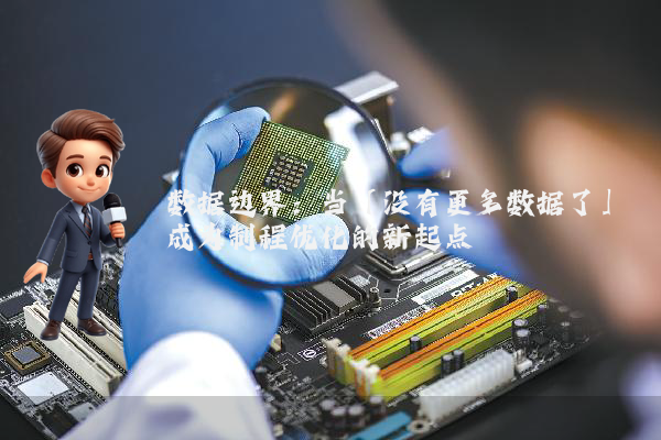 数据边界：当「没有更多数据了」成为制程优化的新起点