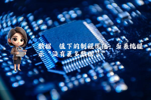 数据阈值下的制程优化：当系统提示“没有更多数据了”